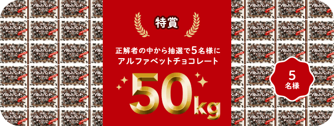 特賞正解者の中から抽選で5名に様にアルファベットチョコレート50kg